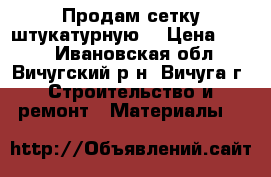 Продам сетку штукатурную. › Цена ­ 900 - Ивановская обл., Вичугский р-н, Вичуга г. Строительство и ремонт » Материалы   